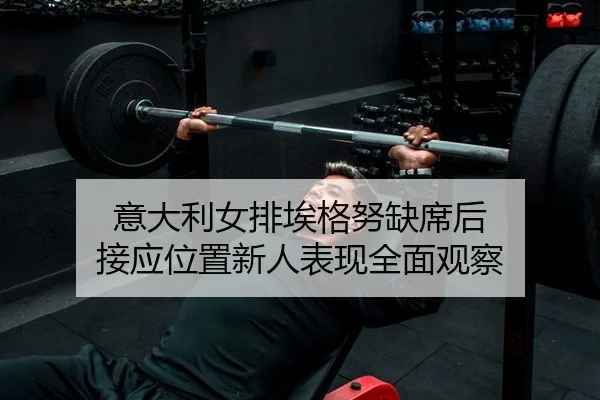 意大利女排埃格努缺席后 接应位置新人表现全面观察